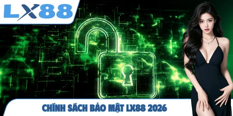 Chính sách bảo mật LX88 2026